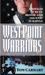 West Point Warriors: Profiles of Duty, Honor, and Country in Battle - Tom Carhart