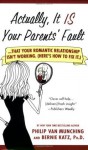 Actually, It Is Your Parents' Fault: Why Your Romantic Relationship Isn't Working, and How to Fix It - Philip Van Munching, Bernie Katz