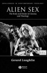 Alien Sex: The Body and Desire in Cinema and Theology - Gerard Loughlin