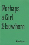 Perhaps a Girl Elsewhere - Adam Strauss