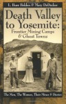 Death Valley to Yosemite: Frontier Mining Camps & Ghost Towns--The Men, The Women, Their Mines and Stories - L. Burr Belden, Mary Dedecker, Wynne Benti, Burr Belden