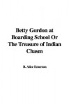 Betty Gordon At Boarding School Or The Treasure Of Indian Chasm - Alice B. Emerson