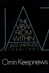 The View from Within: Jazz Writings, 1948-1987 - Orrin Keepnews