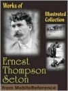 Works of Ernest Thompson Seton. ILLUSTRATED. - Ernest Thompson Seton