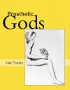 Prosthetic Gods - Hal Foster