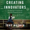 Creating Innovators: The Making of Young People Who Will Change the World (Audio) - Tony Wagner, Holter Graham