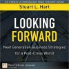 Looking Forward: Next Generation Business Strategies for a Post-Crisis World - Stuart L. Hart