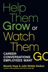 Help Them Grow or Watch Them Go: Career Conversations Employees Want - Beverly Kaye, Julie Winkle Giulioni