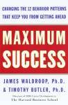 Maximum Success: Changing the 12 Behavior Patterns That Keep You From Getting Ahead - James Waldroop, Timothy Butler