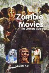 Zombie Movies: The Ultimate Guide. Glenn Kay - Glenn Kay