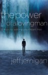 The Power of a Loving Man: 13 Keys to Setting Your Heart Free - Jeff Jernigan