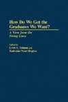 How Do We Get The Graduates We Want? A View From The Firing Line - Lewis Solomon, Lewis C. Solmon and Katherine Nouri Hughes