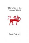 The Crisis of the Modern World - René Guénon, Marco Pallis, M. Arthur Osborne