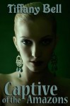 Captive of the Amazons (Futa Erotica) (Enslaved by Amazons) - Tiffany Bell