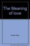 The Meaning of love - Phyllis Hobe