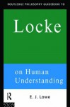 Routledge Philosophy Guidebook to Locke on Human Understanding (Routledge Philosophy GuideBooks) - E.J. Lowe