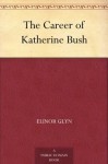 The Career of Katherine Bush - Elinor Glyn, Edmund Frederick