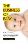 The Business of Baby: What Doctors Don't Tell You, What Corporations Try to Sell You, and How to Put Your Pregnancy, Childbirth, and Baby Before Their Bottom Line - Jennifer Margulis