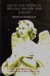 Death and Dying in Ireland, Britain, and Europe: Historical Perspectives - Marian Lyons, James Kelly