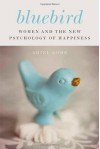 Bluebird: Women and the New Psychology of Happiness - Ariel Gore