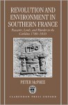 Revolution and Environment in Southern France 'Peasents, Lords, and Murder in the Corbiere 1780-1830s - Peter McPhee