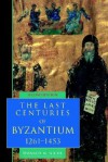 The Last Centuries of Byzantium, 1261-1453 - Donald M. Nicol