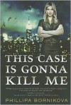 This Case Is Gonna Kill Me - Phillipa Bornikova