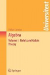 Algebra: Volume I: Fields and Galois Theory (Universitext) - Falko Lorenz