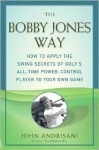 The Bobby Jones Way: How to Apply the Swing Secrets of Golf's All-Time Power-Control Player to Your Own Game - John Andrisani