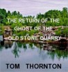 THE RETURN OF THE GHOST OF THE OLD STONE QUARRY - Tom Thornton