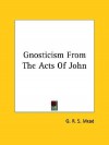 Gnosticism from the Acts of John - G.R.S. Mead