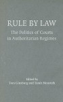 Rule by Law: The Politics of Courts in Authoritarian Regimes - Tom Ginsburg, Tamir Moustafa