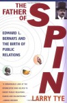 The Father of Spin: Edward L. Bernays and The Birth of Public Relations - Larry Tye, Deborah Brody