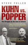 Kuhn vs. Popper: The Struggle for the Soul of Science - Steve Fuller