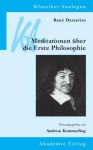 Rene Descartes: Meditationen Uber Die Erste Philosophie - Andreas Kemmerling