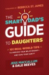 The Smart Dad's Guide to Daughters: 101 Real-World Tips to Improve Your Relationship�and Save Your Sanity - Dale Reeves, Jess Maccallum