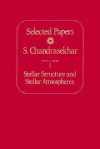 Selected Papers, Volume 1: Stellar Structure and Stellar Atmospheres - Subrahmanijan Chandrasekhar