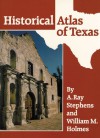 Historical Atlas of Texas - Ray Stephens, William M. Holmes, Ray Stephens