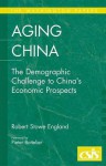 Aging China: The Demographic Challenge to China's Economic Prospects - Robert Stowe England, Pieter Bottelier