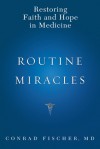 Routine Miracles: Restoring Faith and Hope in Medicine - Conrad Fischer