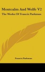 Montcalm and Wolfe V2: The Works of Francis Parkman - Francis Parkman