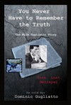 You Never Have to Remember the Truth: The Nick Gugliatto Story - Dominic Gugliatto, Kelly Moran