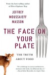 The Face on Your Plate: The Truth About Food - Jeffrey Moussaieff Masson