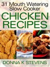 31 Mouth Watering Slow Cooker Chicken Recipes: From Soups to Comfort Foods - Chicken Crock Pot Recipes You Can't Live Without - Kelly T. Hudson