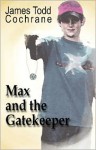 Max And The Gatekeeper - James Todd Cochrane, James Cochrane, K