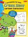 Crazy, Zany Cartoon Characters: Learn to draw 20 weird, wacky characters! - Dave Garbot