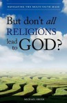 But Don't All Religions Lead to God? - Michael Green