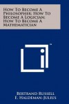 How to Become a Philosopher; How to Become a Logician; How to Become a Mathematician - Bertrand Russell, E. Haldeman-Julius