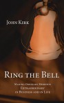 Ring the Bell: Making Ordinary Moments Extraordinary in Business and in Life - John Kirk