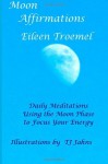 Moon Affirmations: Daily Meditations Using the Moon Phase to Focus Your Energy - Eileen Troemel, TJ Jahns, Suzanne Inez Jaillet-Isham